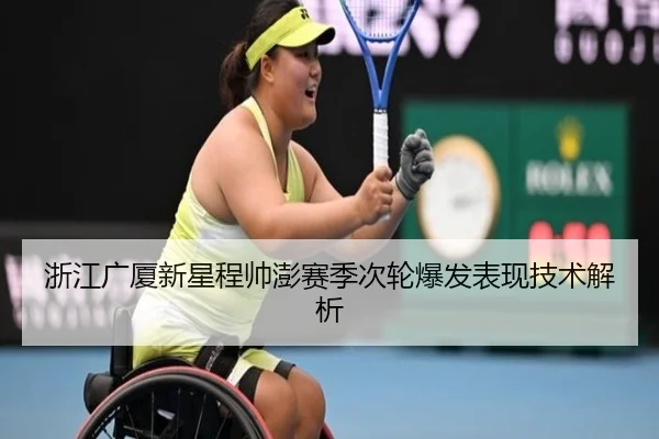 浙江广厦新星程帅澎赛季次轮爆发表现技术解析